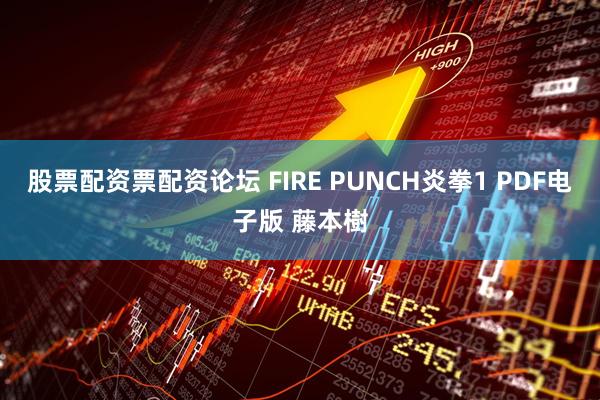股票配资票配资论坛 FIRE PUNCH炎拳1 PDF电子版 藤本樹