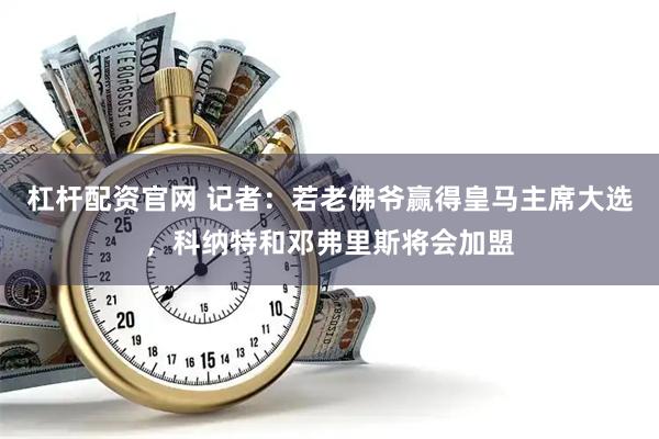 杠杆配资官网 记者：若老佛爷赢得皇马主席大选，科纳特和邓弗里斯将会加盟